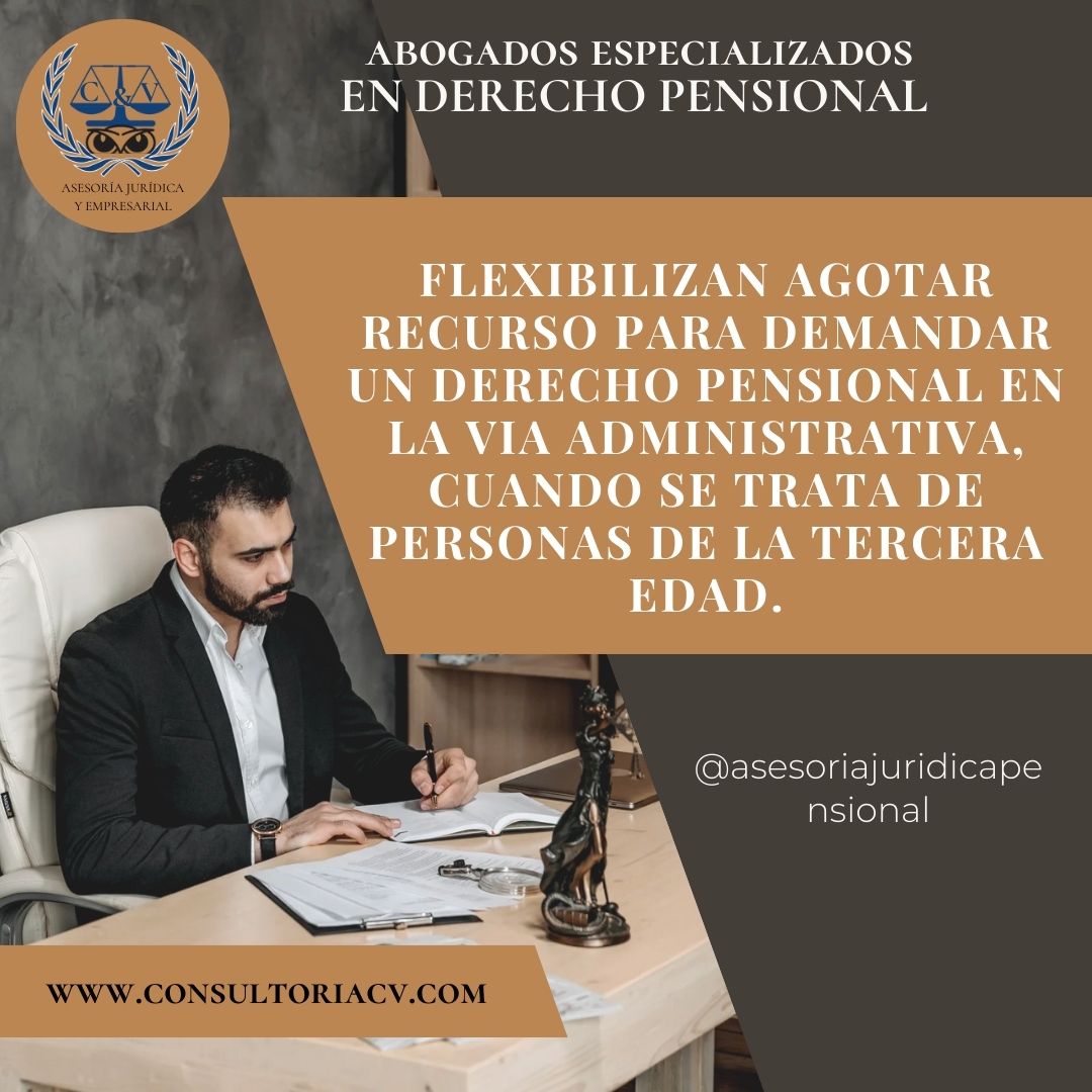 flexibilizan agotar recurso  para demandar un derecho pensional en la vía administrativa, cuando se trata de personas de la tercera edad.